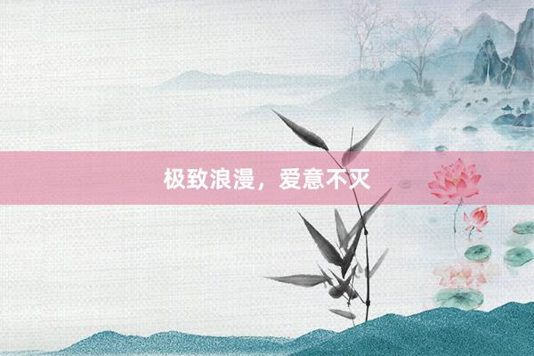 极致浪漫，爱意不灭